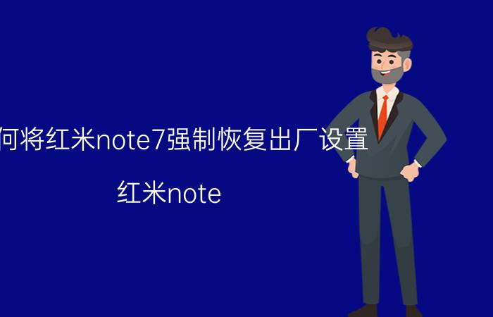 如何将红米note7强制恢复出厂设置 红米note 9电源怎么重置？